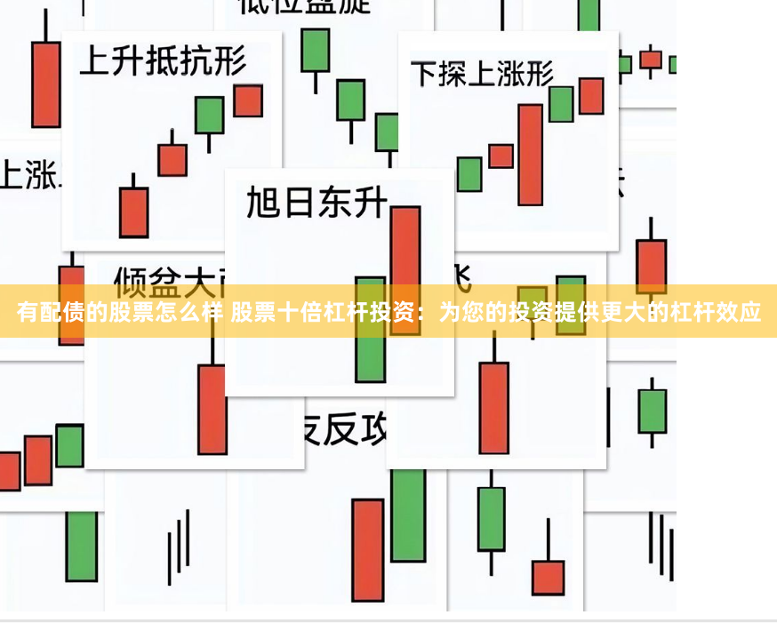 有配债的股票怎么样 股票十倍杠杆投资：为您的投资提供更大的杠杆效应