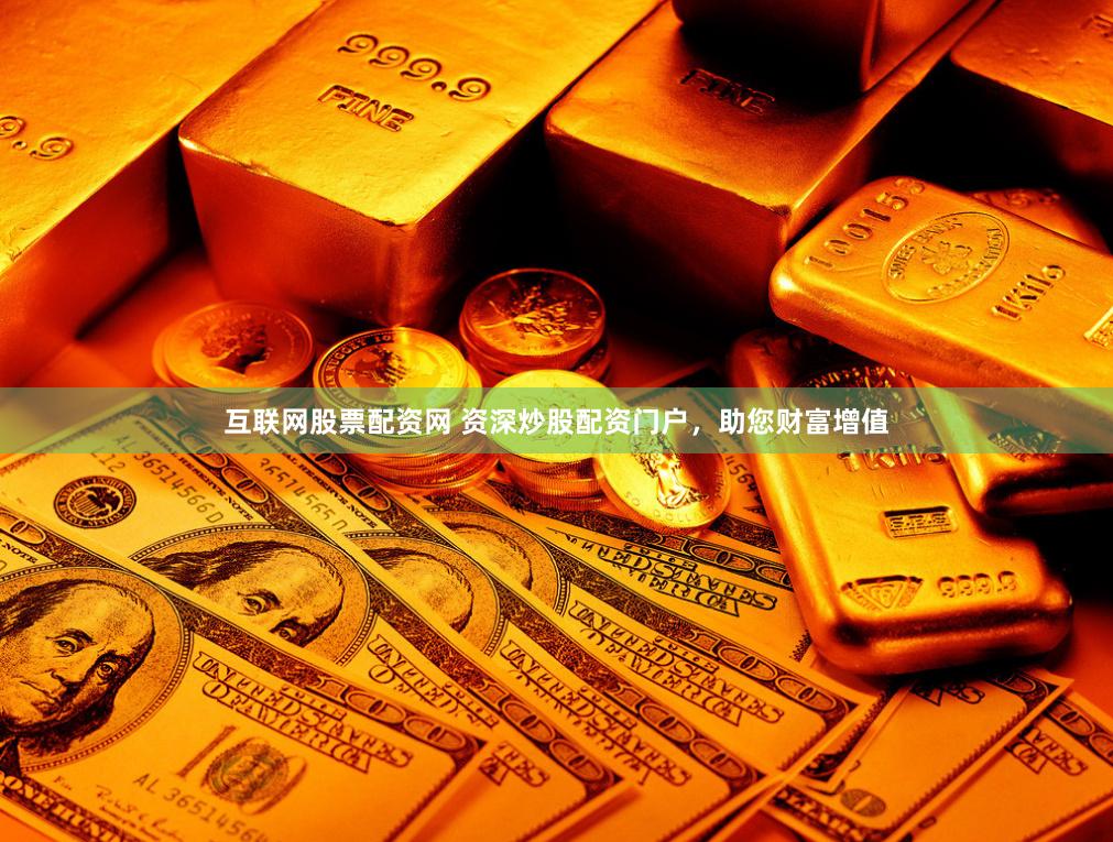 互联网股票配资网 资深炒股配资门户，助您财富增值