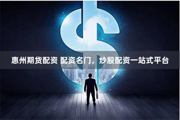 惠州期货配资 配资名门，炒股配资一站式平台