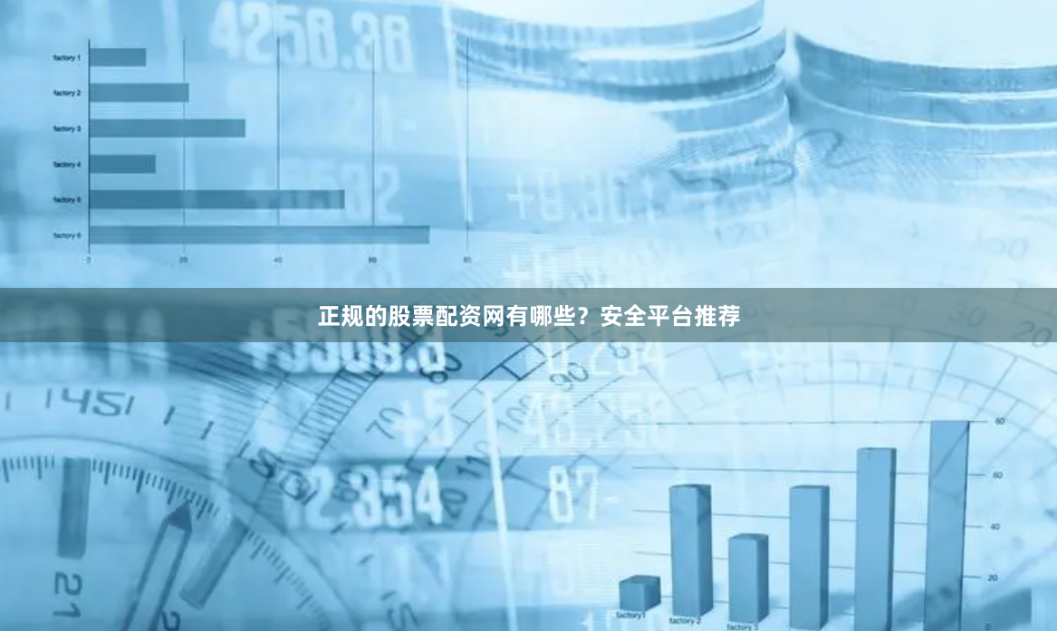 正规的股票配资网有哪些？安全平台推荐