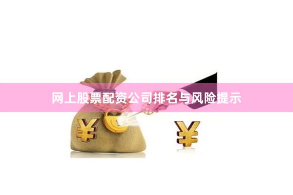 网上股票配资公司排名与风险提示